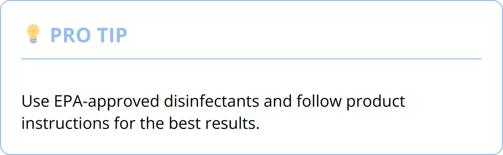 Pro Tip - Use EPA-approved disinfectants and follow product instructions for the best results.