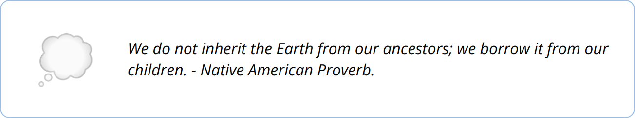 Quote - We do not inherit the Earth from our ancestors; we borrow it from our children. - Native American Proverb.