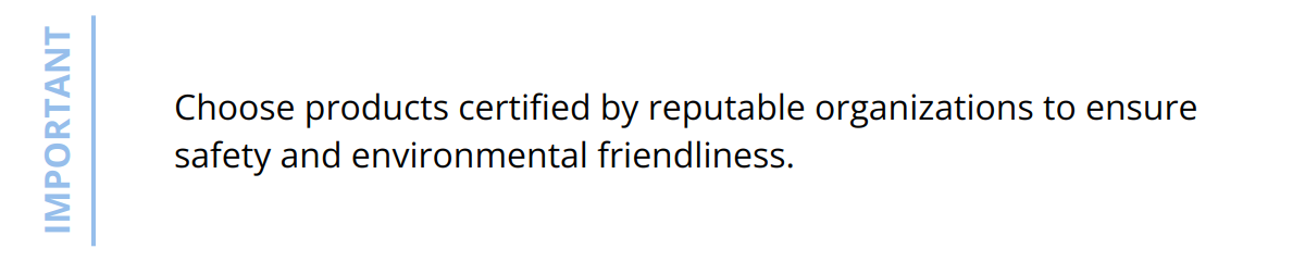 Important - Choose products certified by reputable organizations to ensure safety and environmental friendliness.