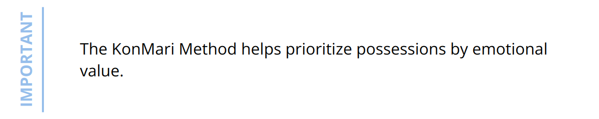 Important - The KonMari Method helps prioritize possessions by emotional value.