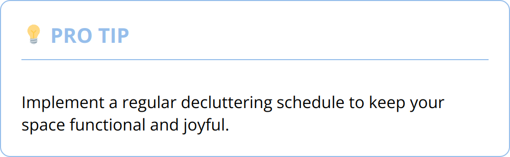 Pro Tip - Implement a regular decluttering schedule to keep your space functional and joyful.