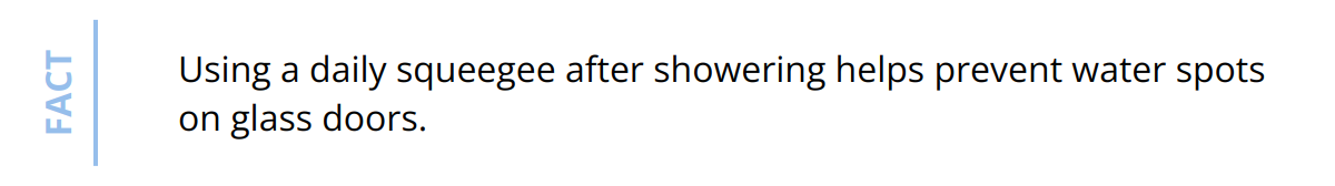 Fact - Using a daily squeegee after showering helps prevent water spots on glass doors.