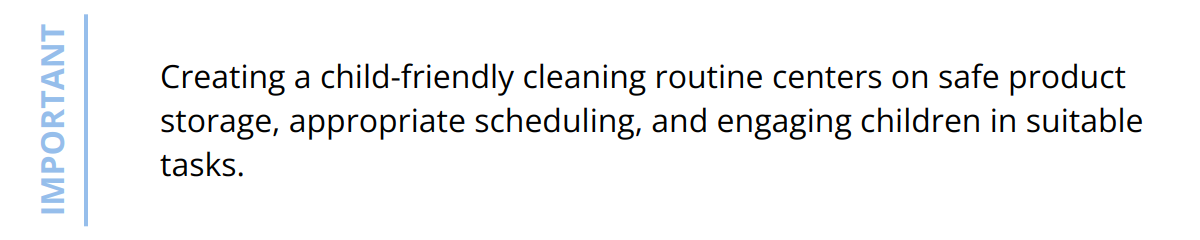 Important - Creating a child-friendly cleaning routine centers on safe product storage, appropriate scheduling, and engaging children in suitable tasks.