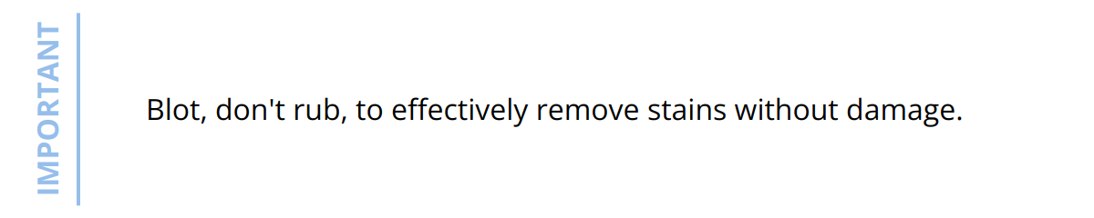 Important - Blot, don't rub, to effectively remove stains without damage.