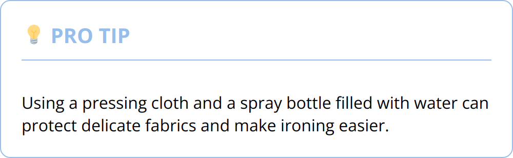 Pro Tip - Using a pressing cloth and a spray bottle filled with water can protect delicate fabrics and make ironing easier.