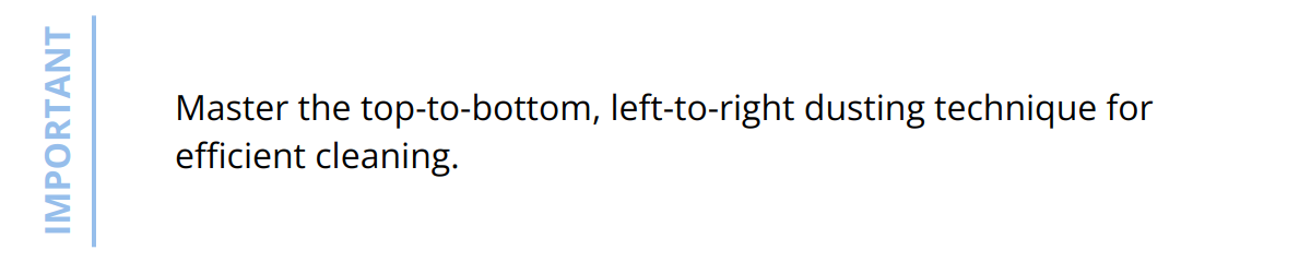 Important - Master the top-to-bottom, left-to-right dusting technique for efficient cleaning.