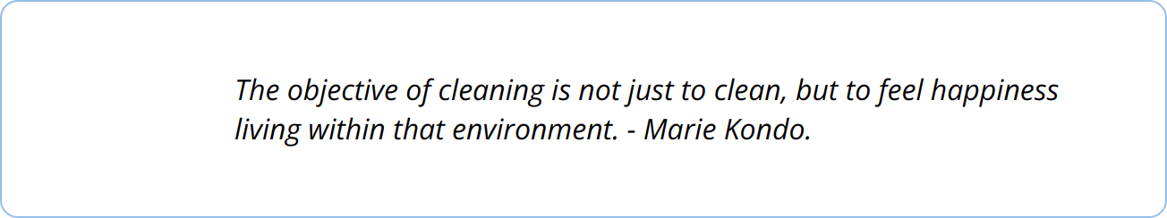 Quote - The objective of cleaning is not just to clean, but to feel happiness living within that environment. - Marie Kondo.