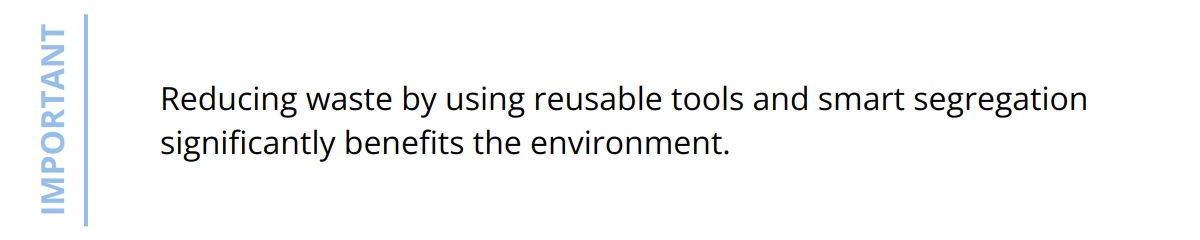Important - Reducing waste by using reusable tools and smart segregation significantly benefits the environment.
