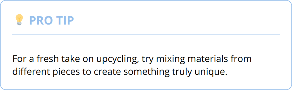 Pro Tip - For a fresh take on upcycling, try mixing materials from different pieces to create something truly unique.