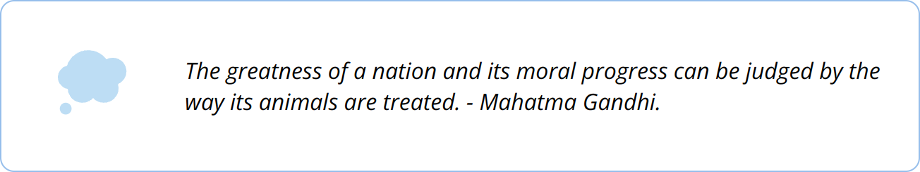 Quote - The greatness of a nation and its moral progress can be judged by the way its animals are treated. - Mahatma Gandhi.