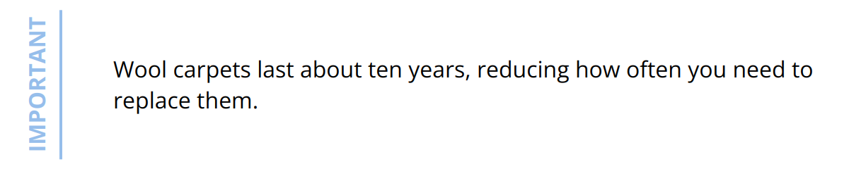 Important - Wool carpets last about ten years, reducing how often you need to replace them.