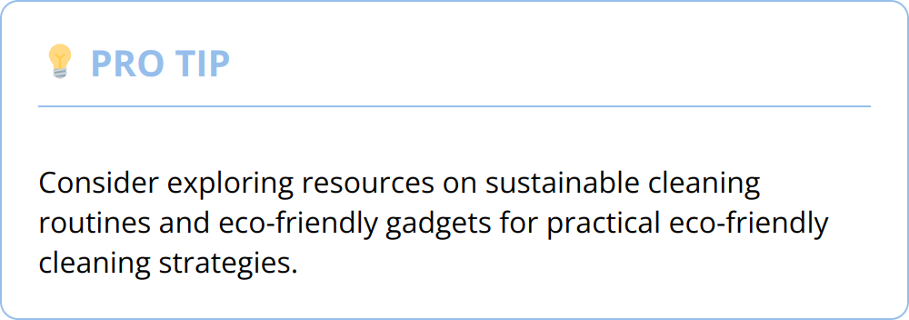 Pro Tip - Consider exploring resources on sustainable cleaning routines and eco-friendly gadgets for practical eco-friendly cleaning strategies.